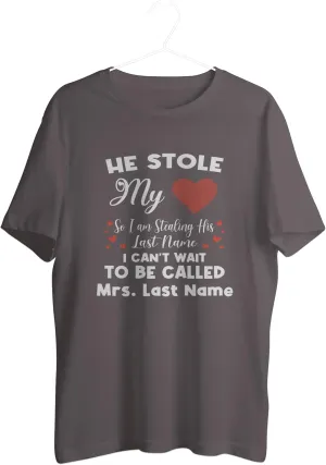 Personalized He Stole My Heart So I'm Stealing His Last Name T-Shirt Gift for Fiancee Future Wife